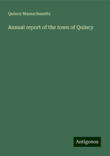 Quincy Massachusetts: Annual report of the town of Quincy, Buch