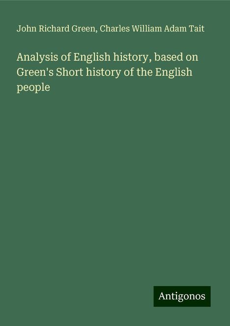 John Richard Green: Analysis of English history, based on Green's Short history of the English people, Buch