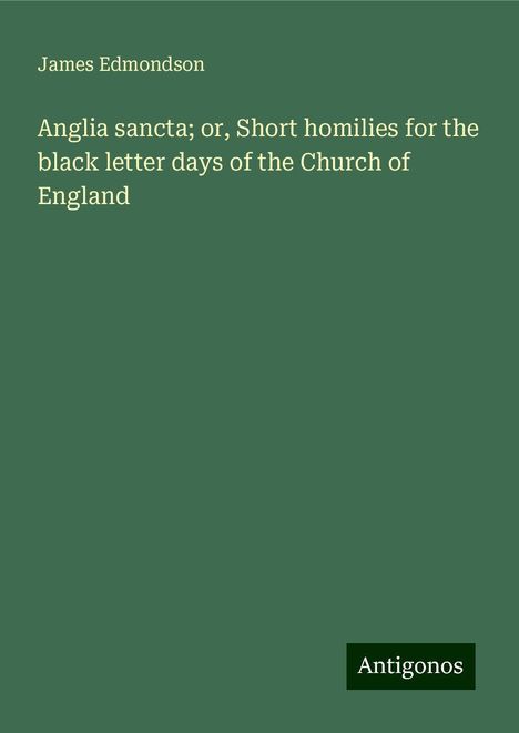 James Edmondson: Anglia sancta; or, Short homilies for the black letter days of the Church of England, Buch