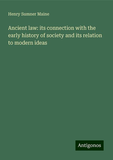 Henry Sumner Maine: Ancient law: its connection with the early history of society and its relation to modern ideas, Buch