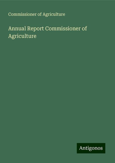 Commissioner Of Agriculture: Annual Report Commissioner of Agriculture, Buch