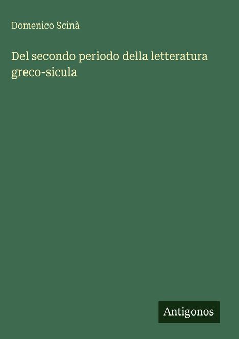 Titel: "Del secondo periodo della letteratura greco-sicula". Autor: Domenico Scinà. Grüner Hintergrund mit kleinem Antigonos-Logo.