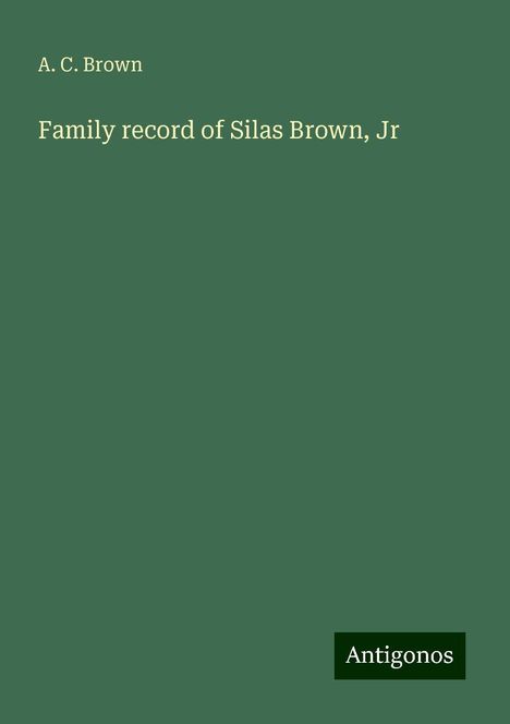 A. C. Brown: Family record of Silas Brown, Jr, Buch