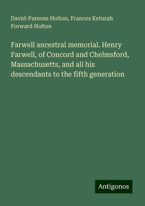 David-Parsons Holton: Farwell ancestral memorial. Henry Farwell, of Concord and Chelmsford, Massachusetts, and all his descendants to the fifth generation, Buch