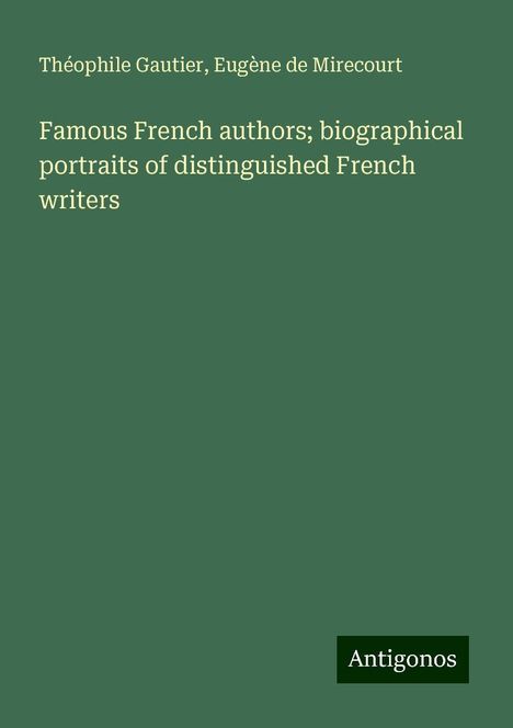 Théophile Gautier: Famous French authors; biographical portraits of distinguished French writers, Buch