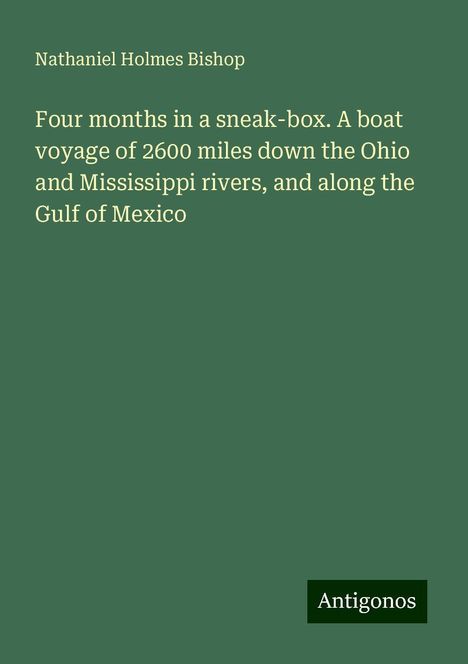 Nathaniel Holmes Bishop: Four months in a sneak-box. A boat voyage of 2600 miles down the Ohio and Mississippi rivers, and along the Gulf of Mexico, Buch