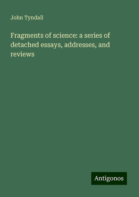 John Tyndall: Fragments of science: a series of detached essays, addresses, and reviews, Buch