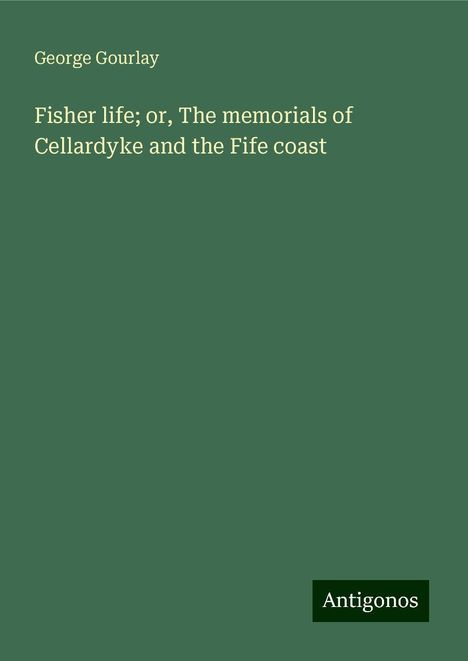 George Gourlay: Fisher life; or, The memorials of Cellardyke and the Fife coast, Buch