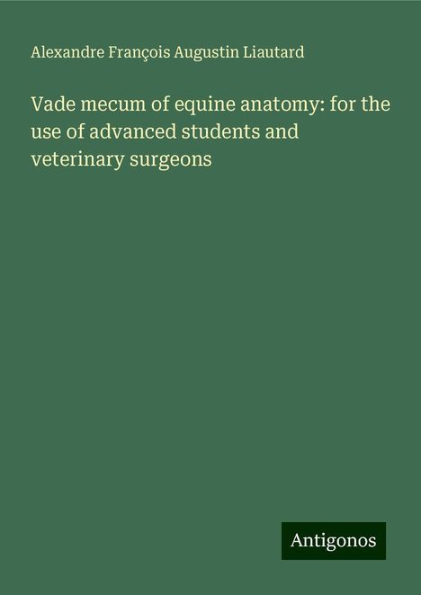 Alexandre François Augustin Liautard: Vade mecum of equine anatomy: for the use of advanced students and veterinary surgeons, Buch