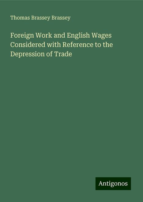 Thomas Brassey Brassey: Foreign Work and English Wages Considered with Reference to the Depression of Trade, Buch