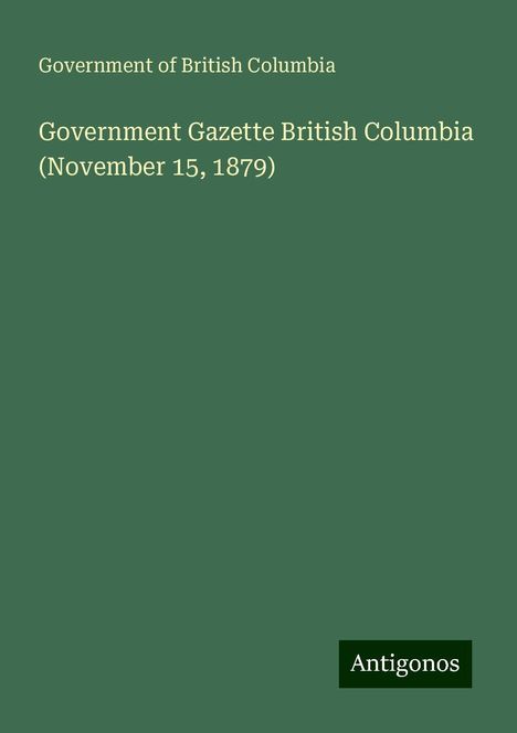 Government Of British Columbia: Government Gazette British Columbia (November 15, 1879), Buch