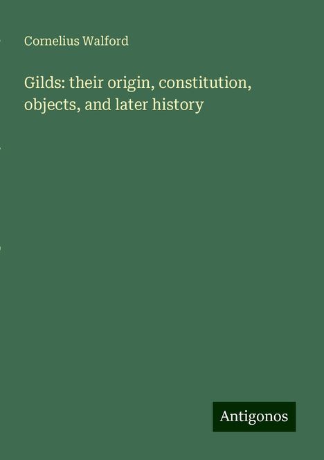 Cornelius Walford: Gilds: their origin, constitution, objects, and later history, Buch