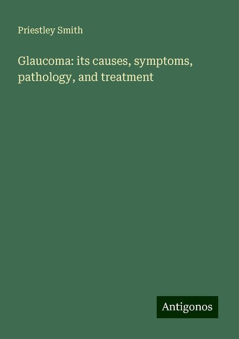 Priestley Smith: Glaucoma: its causes, symptoms, pathology, and treatment, Buch