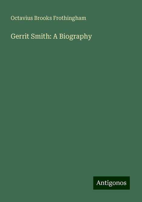 Octavius Brooks Frothingham: Gerrit Smith: A Biography, Buch