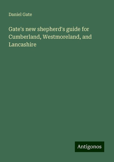 Daniel Gate: Gate's new shepherd's guide for Cumberland, Westmoreland, and Lancashire, Buch