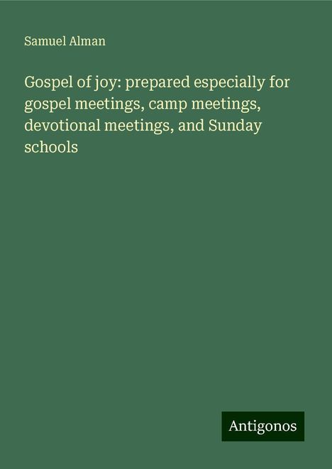 Samuel Alman: Gospel of joy: prepared especially for gospel meetings, camp meetings, devotional meetings, and Sunday schools, Buch