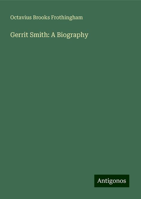 Octavius Brooks Frothingham: Gerrit Smith: A Biography, Buch