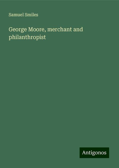 Samuel Smiles: George Moore, merchant and philanthropist, Buch