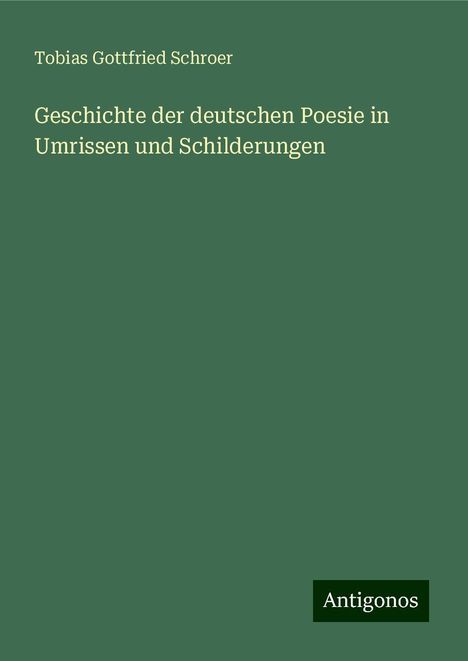 Tobias Gottfried Schroer: Geschichte der deutschen Poesie in Umrissen und Schilderungen, Buch