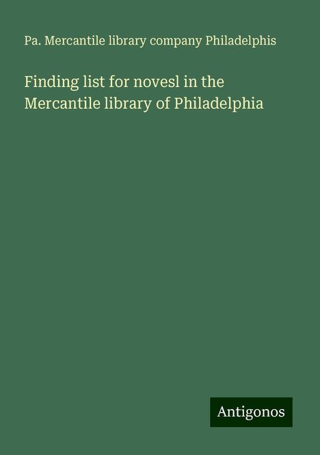 Pa. Mercantile library company Philadelphis: Finding list for novesl in the Mercantile library of Philadelphia, Buch