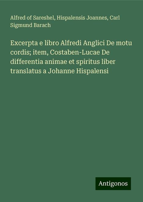 Alfred Of Sareshel: Excerpta e libro Alfredi Anglici De motu cordis; item, Costaben-Lucae De differentia animae et spiritus liber translatus a Johanne Hispalensi, Buch