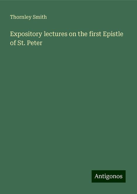 Thornley Smith: Expository lectures on the first Epistle of St. Peter, Buch