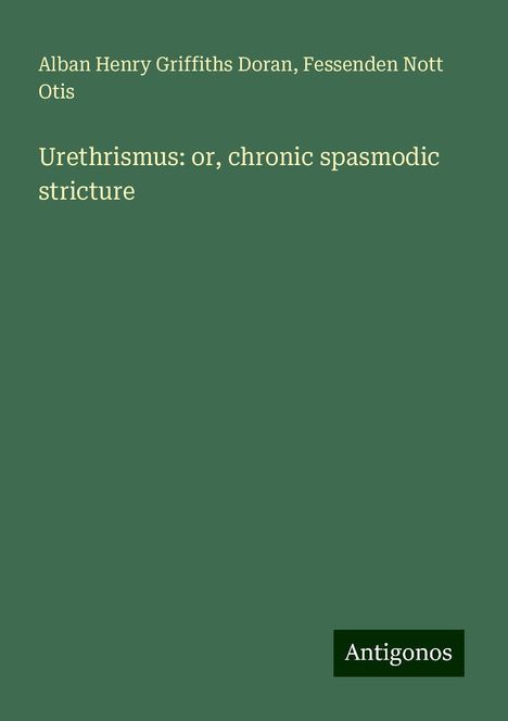 Alban Henry Griffiths Doran: Urethrismus: or, chronic spasmodic stricture, Buch