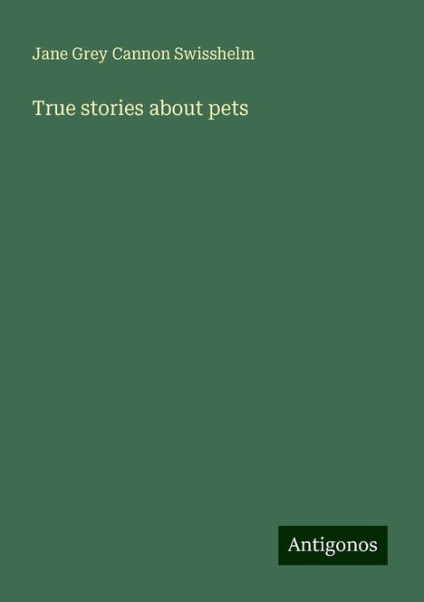 Jane Grey Cannon Swisshelm: True stories about pets, Buch