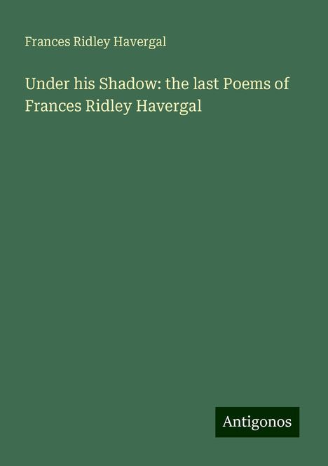 Frances Ridley Havergal: Under his Shadow: the last Poems of Frances Ridley Havergal, Buch