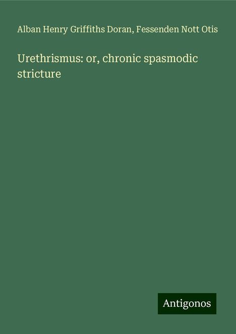 Alban Henry Griffiths Doran: Urethrismus: or, chronic spasmodic stricture, Buch