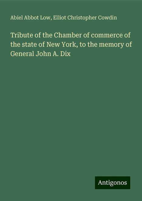 Abiel Abbot Low: Tribute of the Chamber of commerce of the state of New York, to the memory of General John A. Dix, Buch