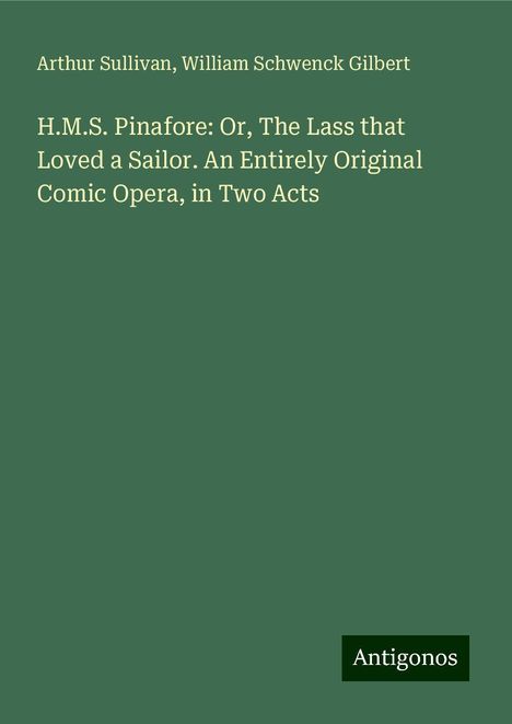 Arthur Sullivan (1842-1900): H.M.S. Pinafore: Or, The Lass that Loved a Sailor. An Entirely Original Comic Opera, in Two Acts, Buch