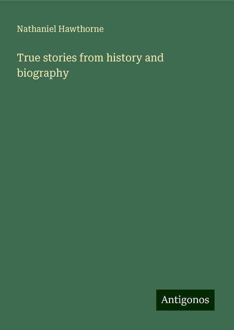 Nathaniel Hawthorne: True stories from history and biography, Buch