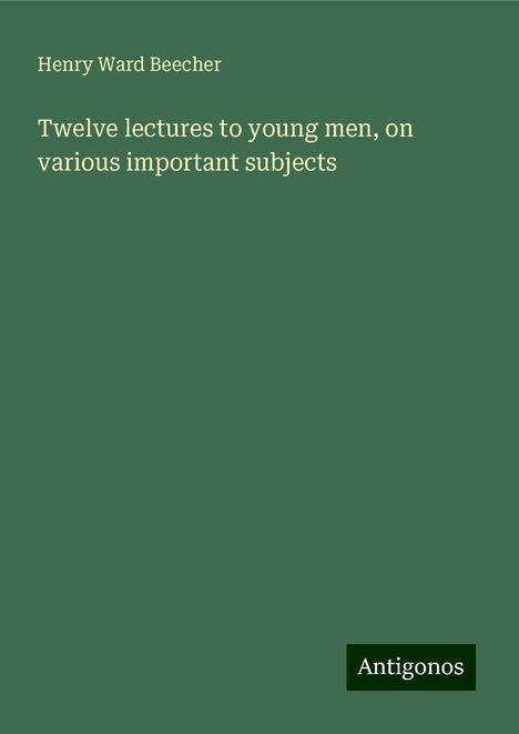 Henry Ward Beecher: Twelve lectures to young men, on various important subjects, Buch