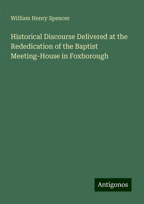 William Henry Spencer: Spencer, W: Historical Discourse Delivered at the Rededicati, Buch