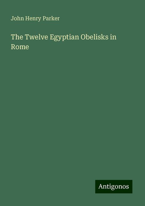 John Henry Parker: The Twelve Egyptian Obelisks in Rome, Buch