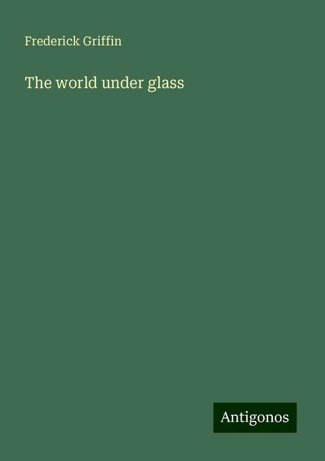 Frederick Griffin: The world under glass, Buch