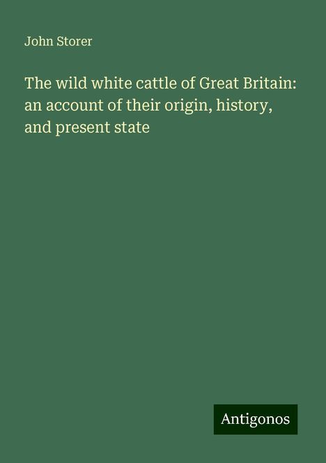 John Storer: The wild white cattle of Great Britain: an account of their origin, history, and present state, Buch