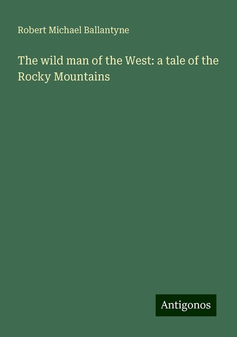 Robert Michael Ballantyne: The wild man of the West: a tale of the Rocky Mountains, Buch