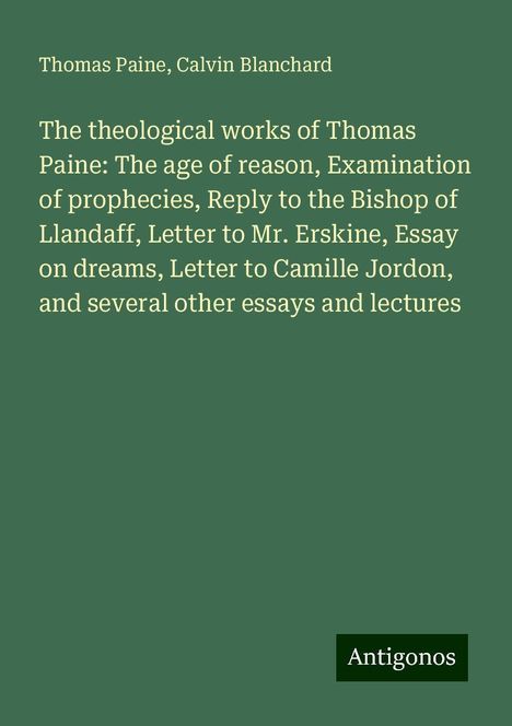 Thomas Paine: The theological works of Thomas Paine: The age of reason, Examination of prophecies, Reply to the Bishop of Llandaff, Letter to Mr. Erskine, Essay on dreams, Letter to Camille Jordon, and several other essays and lectures, Buch