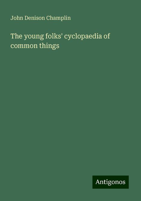 John Denison Champlin: The young folks' cyclopaedia of common things, Buch