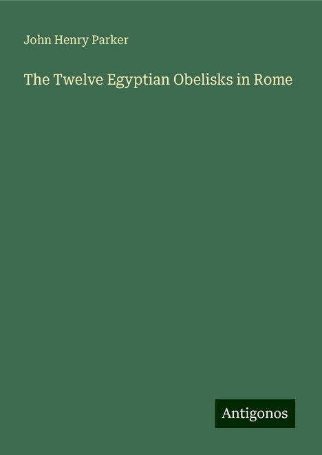 John Henry Parker: The Twelve Egyptian Obelisks in Rome, Buch