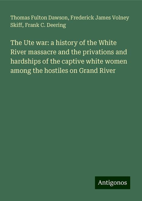 Thomas Fulton Dawson: The Ute war: a history of the White River massacre and the privations and hardships of the captive white women among the hostiles on Grand River, Buch