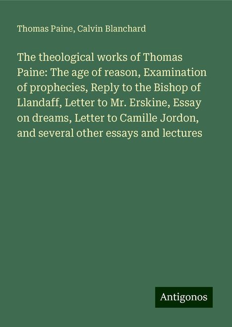 Thomas Paine: The theological works of Thomas Paine: The age of reason, Examination of prophecies, Reply to the Bishop of Llandaff, Letter to Mr. Erskine, Essay on dreams, Letter to Camille Jordon, and several other essays and lectures, Buch