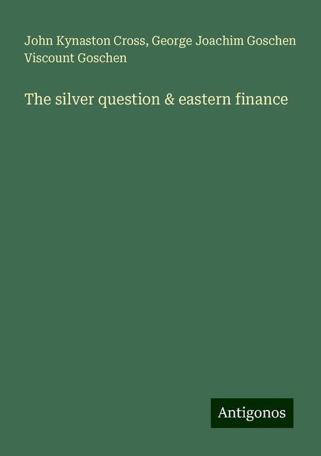 John Kynaston Cross: The silver question &amp; eastern finance, Buch