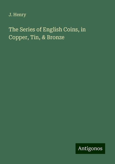 J. Henry: The Series of English Coins, in Copper, Tin, &amp; Bronze, Buch