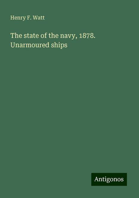 Henry F. Watt: The state of the navy, 1878. Unarmoured ships, Buch