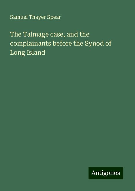 Samuel Thayer Spear: The Talmage case, and the complainants before the Synod of Long Island, Buch