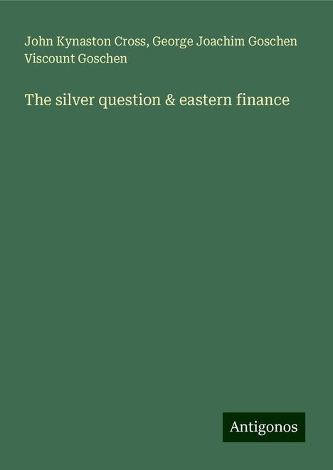 John Kynaston Cross: The silver question &amp; eastern finance, Buch