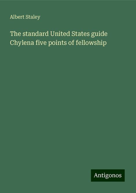 Albert Staley: The standard United States guide Chylena five points of fellowship, Buch